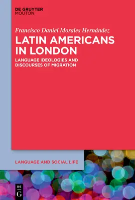Latinoamericanos en Londres: Ideologías lingüísticas y discursos de la migración - Latin Americans in London: Language Ideologies and Discourses of Migration