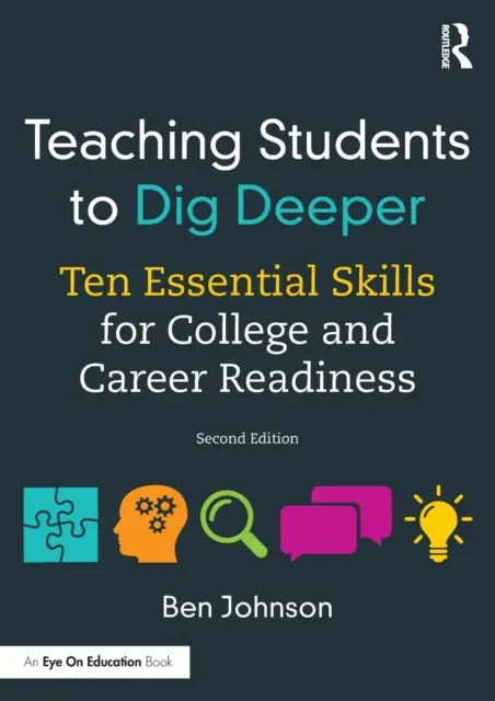 Enseñar a los estudiantes a profundizar: Diez habilidades esenciales para la preparación universitaria y profesional - Teaching Students to Dig Deeper: Ten Essential Skills for College and Career Readiness