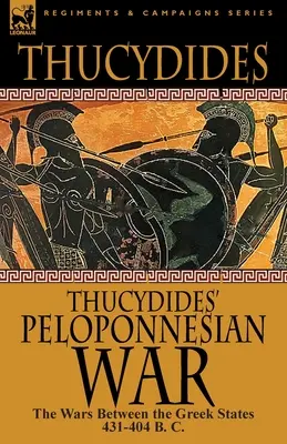 La guerra del Peloponeso de Tucídides: Las guerras entre los estados griegos 431-404 a. C. - Thucydides' Peloponnesian War: The Wars Between the Greek States 431-404 B. C.