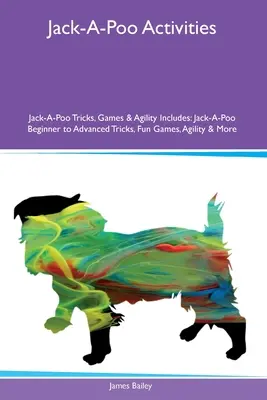 Jack-A-Poo Actividades Jack-A-Poo Trucos, Juegos y Agilidad Incluye: Trucos de Jack-A-Poo para principiantes y avanzados, juegos divertidos, agilidad y mucho más - Jack-A-Poo Activities Jack-A-Poo Tricks, Games & Agility Includes: Jack-A-Poo Beginner to Advanced Tricks, Fun Games, Agility and More