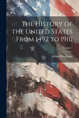 Historia de los Estados Unidos de 1492 a 1910; Volumen 1 - The History of the United States From 1492 to 1910; Volume 1