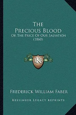 The Precious Blood: O el precio de nuestra salvación (1860) - The Precious Blood: Or The Price Of Our Salvation (1860)