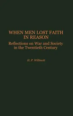 Cuando los hombres perdieron la fe en la razón: Reflexiones sobre la guerra y la sociedad en el siglo XX - When Men Lost Faith in Reason: Reflections on War and Society in the Twentieth Century