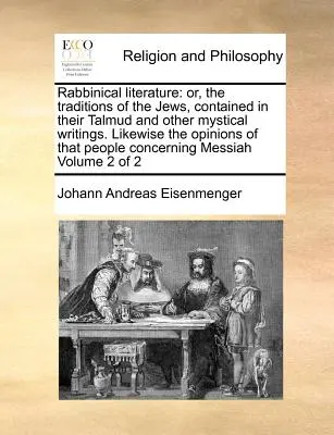 Literatura rabínica: Or, the Traditions of the Jews, Contained in Their Talmud and Other Mystical Writings. Asimismo, las Opiniones de Aquel P - Rabbinical Literature: Or, the Traditions of the Jews, Contained in Their Talmud and Other Mystical Writings. Likewise the Opinions of That P