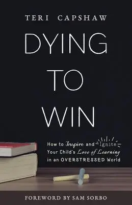 Morir para ganar: Cómo inspirar y encender el amor de su hijo por el aprendizaje en un mundo estresado - Dying to Win: How to Inspire and Ignite Your Child's Love of Learning in an Overstressed World