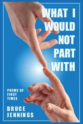 What I Would Not Part With: Poemas de la primera vez - What I Would Not Part With: Poems of First Times