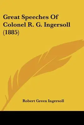 Grandes discursos del coronel R. G. Ingersoll (1885) - Great Speeches Of Colonel R. G. Ingersoll (1885)