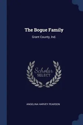 La familia Bogue: Condado de Grant, Indiana - The Bogue Family: Grant County, Ind.