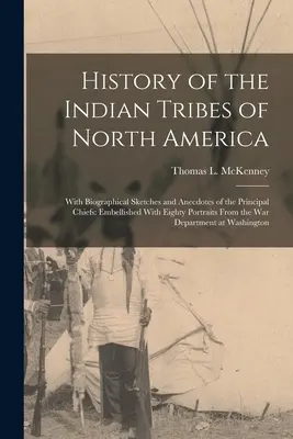 Historia de las tribus indias de Norteamérica: Con bosquejos biográficos y anécdotas de los principales jefes: Adornado con ochenta retratos Fro - History of the Indian Tribes of North America: With Biographical Sketches and Anecdotes of the Principal Chiefs: Embellished With Eighty Portraits Fro