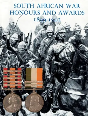 Distinciones y premios de guerra en Sudáfrica 1899-1902: Los Oficiales y Hombres del Ejército y la Armada Británicos Mencionados en Despachos - South African War Honours and Awards 1899-1902: The Officers and Men of the British Army and Navy Mentioned in Despatches