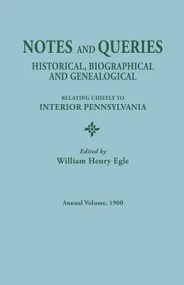 Notas y Consultas: Historical, Biographical, and Genealogical, Relating Principalmente to Interior Pennsylvania, Annual Volume, 1900 - Notes and Queries: Historical, Biographical, and Genealogical, Relating Chiefly to Interior Pennsylvania, Annual Volume, 1900