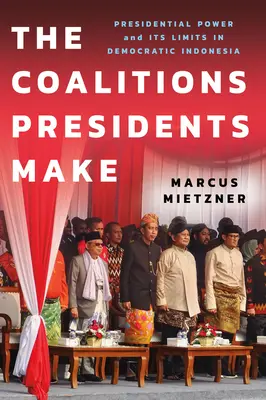 Las coaliciones que hacen los presidentes: el poder presidencial y sus límites en la Indonesia democrática - The Coalitions Presidents Make: Presidential Power and Its Limits in Democratic Indonesia