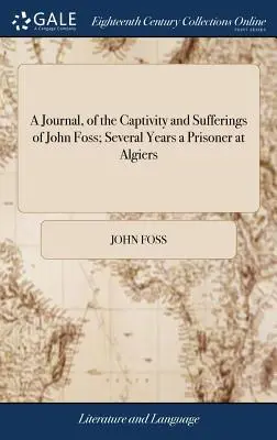 Un diario sobre el cautiverio y los sufrimientos de John Foss, prisionero durante varios años en Argel: La historia de un hombre que se ha convertido en - A Journal, of the Captivity and Sufferings of John Foss; Several Years a Prisoner at Algiers: Together With Some Account of the Treatment of Christian