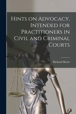 Consejos sobre abogacía, destinados a profesionales de los tribunales civiles y penales - Hints on Advocacy, Intended for Practitioners in Civil and Criminal Courts