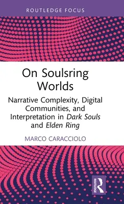 Sobre los mundos de Soulsring: complejidad narrativa, comunidades digitales e interpretación en Dark Souls y Elden Ring - On Soulsring Worlds: Narrative Complexity, Digital Communities, and Interpretation in Dark Souls and Elden Ring