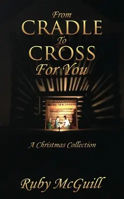 De la Cuna a la Cruz por Ti: Una colección navideña - From Cradle To Cross For You: A Christmas Collection