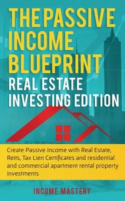 El Plan de Ingresos Pasivos: Real Estate Investing Edition: Cómo crear ingresos pasivos con bienes raíces, Reits, Certificados de Gravamen Fiscal y Residencial an - The Passive Income Blueprint: Real Estate Investing Edition: Create Passive Income with Real Estate, Reits, Tax Lien Certificates and Residential an