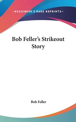 La historia del strikeout de Bob Feller - Bob Feller's Strikeout Story