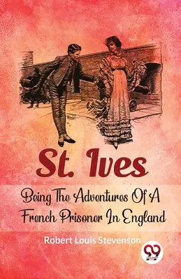 St. Ives Las aventuras de un prisionero francés en Inglaterra - St. Ives Being The Adventures Of A French Prisoner In England