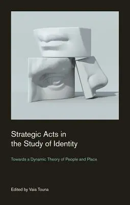 Actos estratégicos en el estudio de la identidad: Hacia una teoría dinámica de las personas y los lugares - Strategic Acts in the Study of Identity: Towards a Dynamic Theory of People and Place