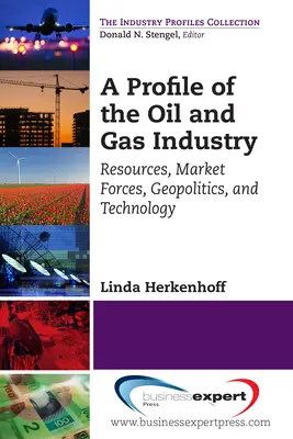 Perfil de la industria del petróleo y el gas: Recursos, fuerzas del mercado, geopolítica y tecnología - A Profile of the Oil and Gas Industry: Resources, Market Forces, Geopolitics, and Technology