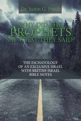 ¿Por qué dijeron los profetas lo que dijeron? La Escatología de un Israel Exclusivo con Apuntes Bíblicos de Israel Británico - Why Did the Prophets Say What They Said?: The Eschatology of an Exclusive Israel with British-Israel Bible Notes