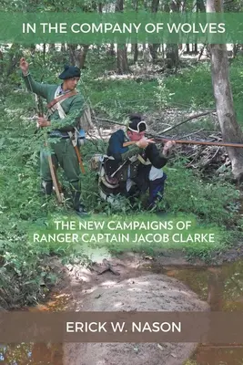 En compañía de lobos: Las nuevas campañas del capitán de los Rangers Jacob Clarke - In the Company of Wolves: The New Campaigns of Ranger Captain Jacob Clarke