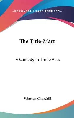 The Title-Mart: Una comedia en tres actos - The Title-Mart: A Comedy In Three Acts