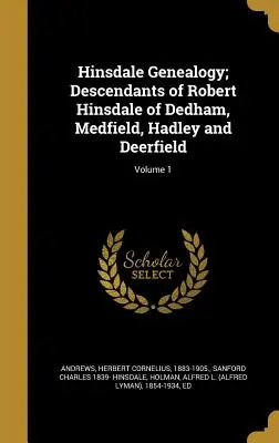 Genealogía Hinsdale; Descendientes de Robert Hinsdale de Dedham, Medfield, Hadley y Deerfield; Volumen 1 - Hinsdale Genealogy; Descendants of Robert Hinsdale of Dedham, Medfield, Hadley and Deerfield; Volume 1