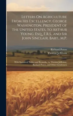 Cartas Sobre Agricultura De Su Excelencia, George Washington, Presidente de los Estados Unidos, a Arthur Young, Esq., F.R.S., y Sir John Sinclair, B - Letters On Agriculture From His Excellency, George Washington, President of the United States, to Arthur Young, Esq., F.R.S., and Sir John Sinclair, B