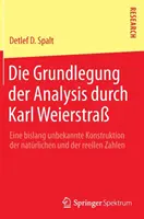 Los fundamentos del análisis según Karl Weierstra: Eine Bislang Unbekannte Konstruktion Der Natrlichen und Der Reellen Zahlen - Die Grundlegung Der Analysis Durch Karl Weierstra: Eine Bislang Unbekannte Konstruktion Der Natrlichen Und Der Reellen Zahlen