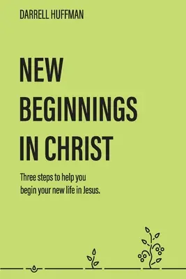 Nuevos comienzos: Tres pasos para ayudarte a comenzar tu nueva vida en Jesús - New Beginnings: Three Steps to Help You Begin Your New Life in Jesus