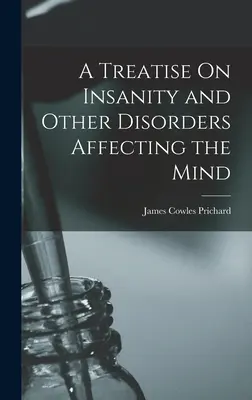 Tratado de la locura y otros trastornos mentales - A Treatise On Insanity and Other Disorders Affecting the Mind