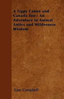 A Tippy Canoe and Canada Too - Una aventura de travesuras animales y sabiduría salvaje - A Tippy Canoe and Canada Too - An Adventure in Animal Antics and Wilderness Wisdom