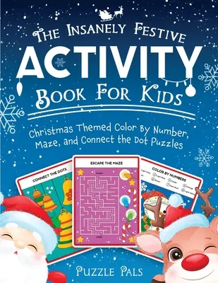 El libro de actividades increíblemente festivo para niños: Puzzles navideños de colorear por números, laberintos y unir los puntos - The Insanely Festive Activity Book For Kids: Christmas Themed Color By Number, Maze, and Connect The Dot Puzzles