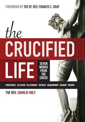 La vida crucificada: Siete palabras desde la cruz - The Crucified Life: Seven Words from the Cross