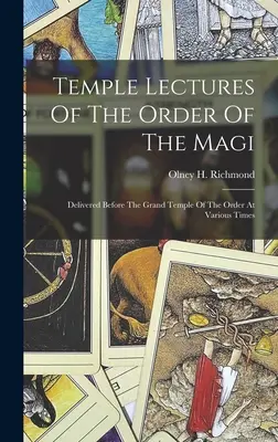 Conferencias del Templo de la Orden de los Magos: pronunciadas ante el Gran Templo de la Orden en diversas ocasiones - Temple Lectures Of The Order Of The Magi: Delivered Before The Grand Temple Of The Order At Various Times