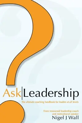 Ask Leadership: El manual definitivo de coaching para líderes de todos los niveles - Ask Leadership: The ultimate coaching handbook for leaders at all levels