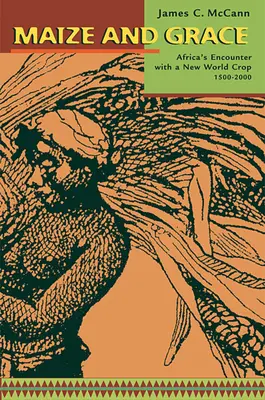 Maíz y gracia: El encuentro de África con un cultivo del Nuevo Mundo, 1500-2000 - Maize and Grace: Africa's Encounter with a New World Crop, 1500-2000