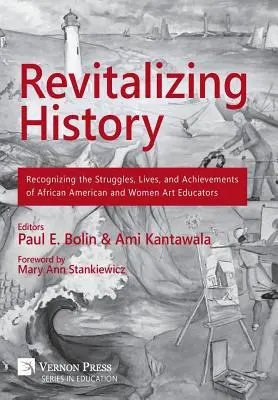 Revitalizar la historia: Reconociendo las luchas, las vidas y los logros de las educadoras de arte afroamericanas y afroamericanos [Premium Color] - Revitalizing History: Recognizing the Struggles, Lives, and Achievements of African American and Women Art Educators [Premium Color]