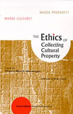 La ética del coleccionismo de bienes culturales: ¿La cultura de quién? ¿De quién? - The Ethics of Collecting Cultural Property: Whose Culture? Whose Property?