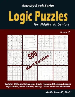 Puzzles de Lógica para Adultos y Mayores: 500 Puzzles Difíciles (Sudoku, Shikaka, Calcudoku, Creek, Hakyuu, Fillomino, Suguru, Rascacielos, Killer Sudoku, Binary - Logic Puzzles for Adults & Seniors: 500 Hard Puzzles (Sudoku, Shikaka, Calcudoku, Creek, Hakyuu, Fillomino, Suguru, Skyscrapers, Killer Sudoku, Binary