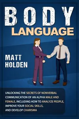 Lenguaje corporal: Desvelando los Secretos de la Comunicación No Verbal de un Macho y una Hembra Alfa, Incluyendo Cómo Analizar a las Personas, Mejorar las - Body Language: Unlocking the Secrets of Nonverbal Communication of an Alpha Male and Female, Including How to Analyze People, Improve