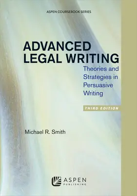 Escritura jurídica avanzada: Teorías y estrategias de redacción persuasiva, tercera edición - Advanced Legal Writing: Theories and Strategies in Persuasive Writing, Third Edition