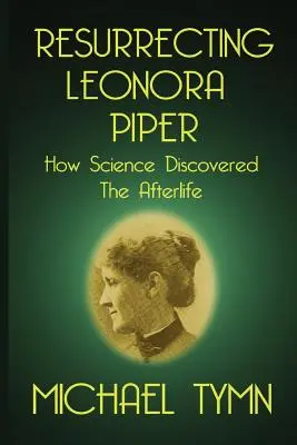 Resucitar a Leonora Piper: cómo la ciencia descubrió el más allá - Resurrecting Leonora Piper: How Science Discovered the Afterlife