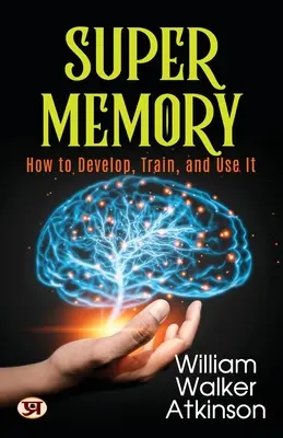 Super Memoria: Cómo Desarrollarla, Entrenarla y Utilizarla - Super Memory: How To Develop, Train, and Use It