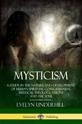 Misticismo: Un Estudio sobre la Naturaleza y el Desarrollo de la Conciencia Espiritual Humana, Teología Mística, Visiones y el Alma (12th, - Mysticism: A Study in the Nature and Development of Human Spiritual Consciousness, Mystical Theology, Visions and the Soul (12th,