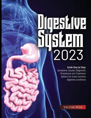 Aparato Digestivo 2023: Guía Paso a Paso: Síntomas, causas, procedimientos diagnósticos y opciones de tratamiento para las afecciones digestivas más comunes - Digestive System 2023: Step by Step Guide: Symptoms, Causes, Diagnostic Procedures and Treatment Options for most common digestive conditions