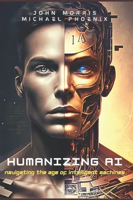 Humanizar la IA: Guía para navegar por la era de las máquinas inteligentes - Humanizing AI: A Guide to Navigating the Age of Intelligent Machines