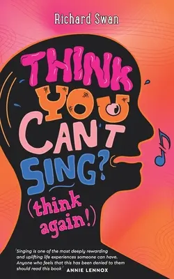 ¿Crees que no sabes cantar? Piénsalo otra vez: Cómo encontrar la voz que nunca pensaste que tendrías - Think you can't sing? Think again!: How to find the voice you never thought you'd have